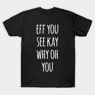 eff you see kay why oh you T-Shirt